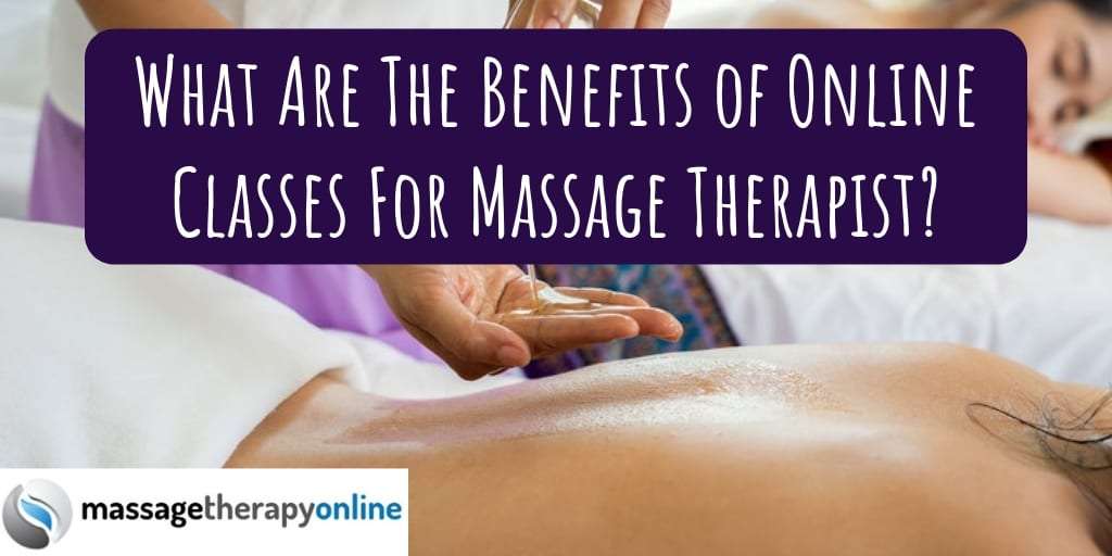 What Are The Benefits of Online Classes For Massage Therapist?