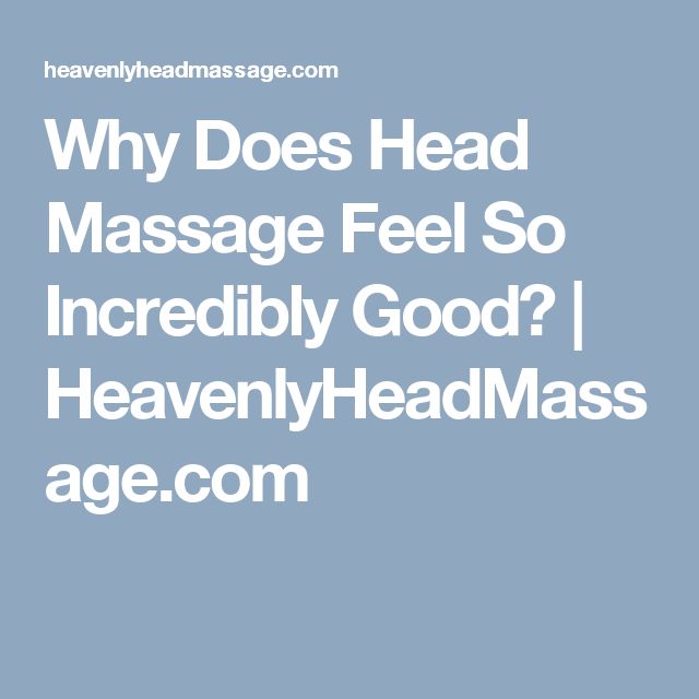 Why Does Head Massage Feel So Incredibly Good?